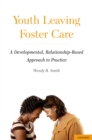 Image for Youth leaving foster care: a developmental, relationship-based approach to practice