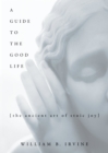 Image for A guide to the good life: the ancient art of Stoic joy