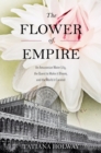 Image for The flower of empire: an Amazonian water lily, the quest to make it bloom, and the world it created