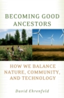 Image for Becoming good ancestors: how we balance nature, community, and technology