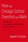 Image for How the Chicago School overshot the mark: the effect of conservative economic analysis on U.S. antitrust
