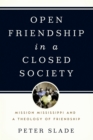 Image for Open Friendship in a Closed Society: Mission Mississippi and a Theology of Friendship