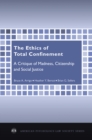 Image for The ethics of total confinement: a critique of madness, citizenship, and social justice