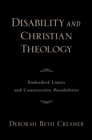 Image for Disability and Christian theology: embodied limits and constructive possibilities