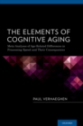 Image for The Elements of Cognitive Aging: Meta-Analyses of Age-Related Differences in Processing Speed and Their Consequences