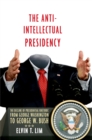 Image for The anti-intellectual presidency: the decline of presidential rhetoric from George Washington to George W. Bush