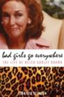 Image for Bad girls go everywhere: the life of Helen Gurley Brown