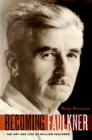 Image for Becoming Faulkner: The Art and Life of William Faulkner