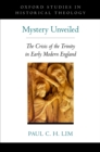 Image for Mystery Unveiled: The Crisis of the Trinity in Early Modern England