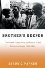 Image for Brother&#39;s keeper: the United States, race, and empire in the British Caribbean, 1937-1962