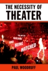 Image for The necessity of theater: the art of watching and being watched