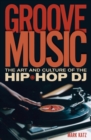 Image for Groove music: the art and culture of the hip-hop DJ