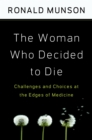 Image for The woman who decided to die: challenges and choices at the edges of medicine
