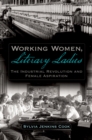 Image for Working women, literary ladies: the industrial revolution and female aspiration