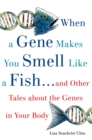 Image for When a Gene Makes You Smell Like a Fish - And Other Tales About the Genes in Your Body