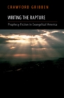 Image for Writing the rapture: prophecy fiction in evangelical America