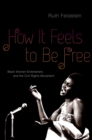 Image for How it feels to be free: black women entertainers and the civil rights movement