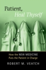 Image for Patient, heal thyself: how the new medicine puts the patient in charge