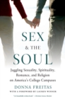 Image for Sex and the soul: juggling sexuality, spirituality, romance, and religion on America&#39;s college campuses