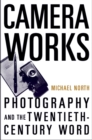 Image for Camera works: photography and the twentieth-century word