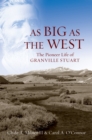 Image for As Big As the West: The Pioneer Life of Granville Stuart