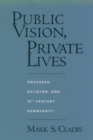 Image for Public vision, private lives: Rousseau, religion, and 21st-century democracy