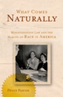 Image for What Comes Naturally: Miscegenation Law and the Making of Race in America