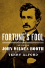 Image for Fortune&#39;s fool: the life of John Wilkes Booth