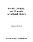 Image for Seville, Câordoba, and Granada: a cultural history