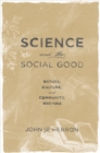 Image for Science and the social good: nature, culture, and community, 1865-1965