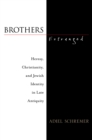 Image for Brothers estranged: heresy, Christianity, and Jewish identity in late antiquity