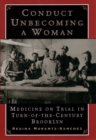 Image for Conduct unbecoming a woman: medicine on trial in turn-of-the-century Brooklyn