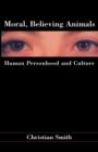 Image for Moral, believing animals  : human personhood and culture