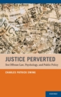 Image for Justice Perverted : Sex Offense Law, Psychology, and Public Policy