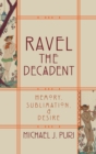 Image for Ravel the decadent  : memory, sublimation, and desire