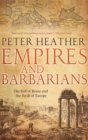 Image for Empires and Barbarians : The Fall of Rome and the Birth of Europe