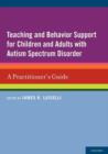 Image for Teaching and behaviour support for children and adults with autism spectrum disorder  : a practitioner&#39;s guide