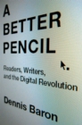 Image for A better pencil: readers, writers, and the digital revolution