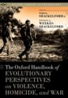 Image for The Oxford handbook of evolutionary perspectives on violence, homicide, and war