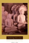 Image for Framing the Jina: narratives of icons and idols in Jain history