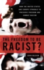 Image for The freedom to be racist?  : how the United States and Europe struggle to preserve freedom and combat racism