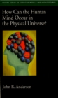 Image for How Can the Human Mind Occur in the Physical Universe?