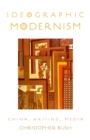 Image for Ideographic modernism: China, writing, media