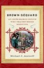 Image for Brown-Sequard  : an improbable genius who transformed medicine