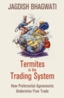 Image for Termites in the Trading System: How Preferential Agreements Undermine Free Trade
