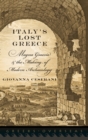 Image for Italy&#39;s lost Greece  : Magna Graecia and the making of modern archaeology