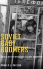 Image for Soviet Baby Boomers : An Oral History of Russia&#39;s Cold War Generation