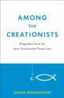 Image for Among the creationists  : dispatches from the anti-evolution front line