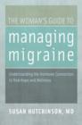 Image for The woman&#39;s guide to managing migraine  : understanding the hormone connection to find hope and wellness