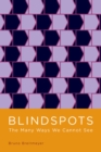 Image for Blindspots: the many ways we cannot see